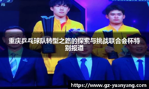 重庆乒乓球队转型之路的探索与挑战联合会杯特别报道