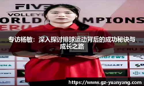 专访杨敏：深入探讨排球运动背后的成功秘诀与成长之路